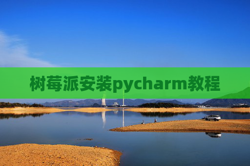 树莓派安装pycharm教程